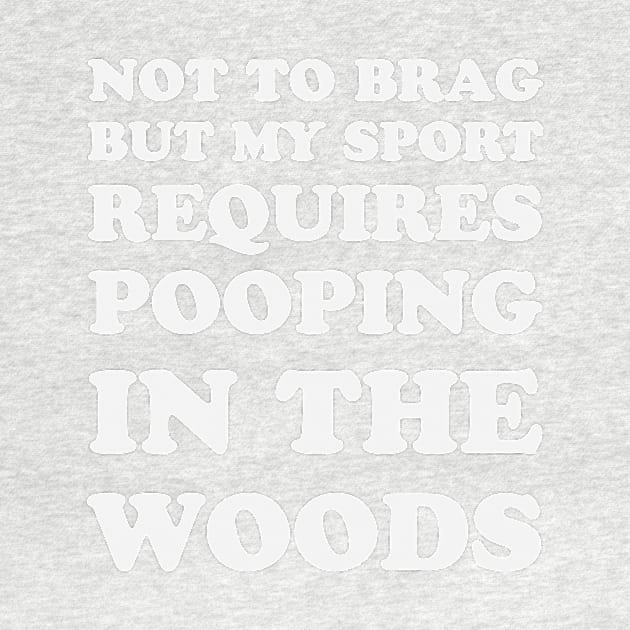 Trail Running Not To Brag But My Sport Requires Pooping In The Woods by PodDesignShop